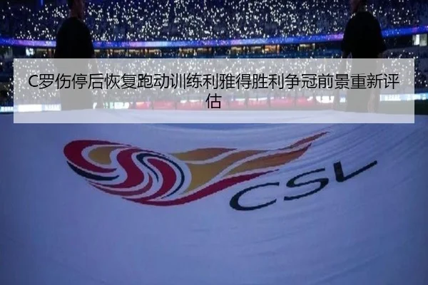 C罗伤停后恢复跑动训练利雅得胜利争冠前景重新评估