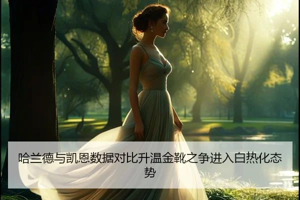 哈兰德与凯恩数据对比升温金靴之争进入白热化态势